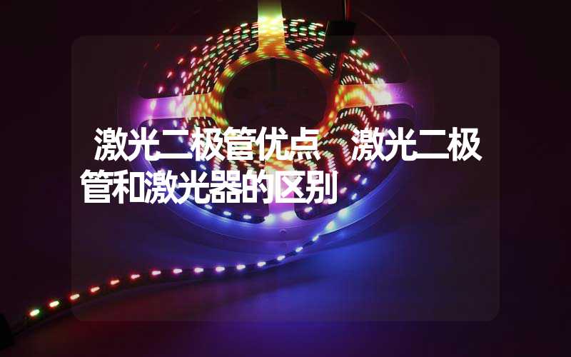 激光二极管优点 激光二极管和激光器的区别
